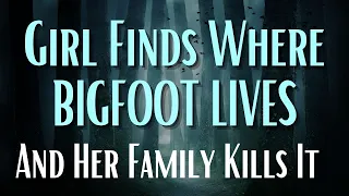 Girl Finds Out Where Bigfoot Lives - Then Her Family Tracks It Down!