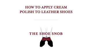 The Shoe Snob - How To Apply Cream Polish To Leather Shoes