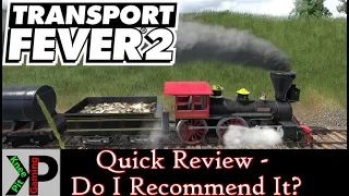 Transport Fever 2 (Quick Review) - Do I Recommend It? What If You Already Own Transport Fever?