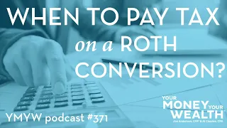 When Must You Pay Roth Conversion Taxes? - Your Money, Your Wealth® podcast 371