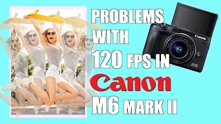 Problems with 120fps in Canon M6 mark ii