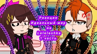 {Реакция Идеальный мир на Lololoshka} ~|1/8|~ ||Гача клуб||