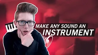 HOW TO TURN ANY SOUND INTO AN INSTRUMENT