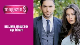 Neslihan Atagül'den aşk itirafı!