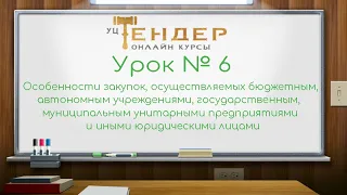 Урок № 6 Особенности закупок, осуществляемых бюджетным, автономным учреждениями, государственным, му