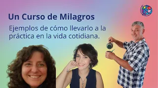 Un Curso de Milagros - Ejemplos de cómo llevarlo a la práctica en la vida cotidiana.