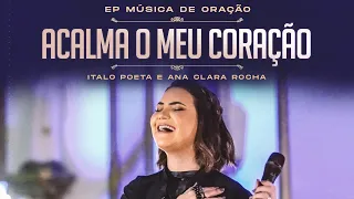 ACALMA O MEU CORAÇÃO - ANA CLARA ROCHA E ITALO POETA - ÁLBUM MÚSICA DE ORAÇÃO