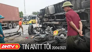 Tin tức an ninh trật tự nóng, thời sự Việt Nam mới nhất 24h tối 20/4 | ANTV