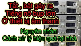 Hiện tượng tắt bật thiết bị âm thanh gây ra tiếng nổ bụp bụp- nguyên nhân và cách xử lý hiệu quả