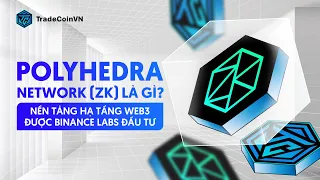 POLYHEDRA NETWORK (ZK) LÀ GÌ? NỀN TẢNG HẠ TẦNG WEB3 ĐƯỢC BINANCE LABS ĐẦU TƯ