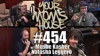 Your Mom's House Podcast - Ep. 454 w/ Moshe Kasher & Natasha Leggero