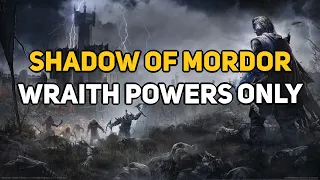 Can You Beat SHADOW OF MORDOR With Only Wraith Powers?