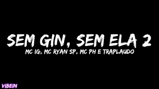 SEM GIN, SEM ELA 2 (Letra) - MC IG, MC Ryan SP, MC PH, TRAPLAUDO