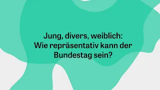 version 21 – Jung, divers, weiblich: Wie repräsentativ kann der Bundestag sein?