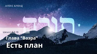 Недельная глава Ваэра. Есть план. Шемот 6:2-13