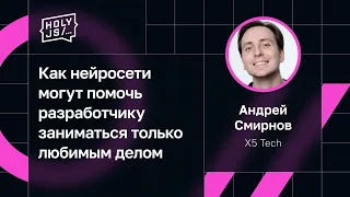 Андрей Смирнов — Как нейросети могут помочь разработчику заниматься только любимым делом