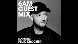 Felix Kröcher | 6AM Guest Mix (2020)