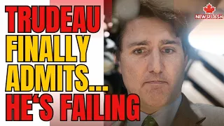 Trudeau Finally Admits He's Failing....