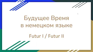 Будущее Время в Немецком: Futur I / Futur II