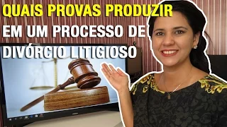 QUAIS PROVAS PRODUZIR EM UM PROCESSO DE DIVÓRCIO LITIGIOSO!!!