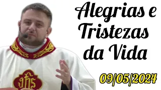 Alegrias e Tristezas da Vida - Padre Mário Sartori - 09/05/2024
