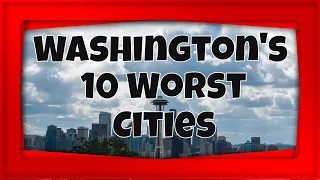 Ten Worst Cities in Washington | The Places You Don't Want to Live