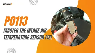 P0113 Code: A Guide to Resolving Intake Air Temperature Sensor Issues