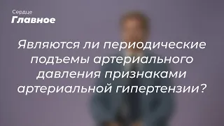 Являются ли периодические подъемы артериального давления признаками артериальной гипертензии?