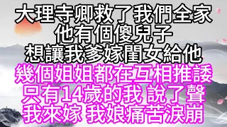 大理寺卿救了我們全家，他有個傻兒子，想讓我爹嫁閨女給他，幾個姐姐都在互相推諉，只有14歲的我，說了聲，我來嫁，我娘痛苦淚崩【幸福人生】