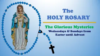 THE HOLY ROSARY │ The Glorious Mysteries │Wednesdays & Sundays from Easter until Advent