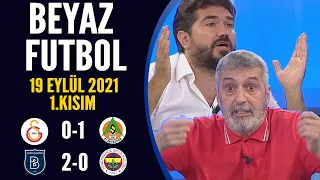 Beyaz Futbol 19 Eylül 2021 1.Kısım ( Galatasaray 0-1 Alanyaspor / Başekşehir 2-0 Fenerbahçe)