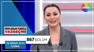 Didem Arslan Yılmaz'la Vazgeçme 867. Bölüm | 26 Nisan 2024