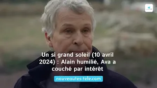 Un Si Grand Soleil (10 avril 2024) : Alain s'est fait duper comme un naïf