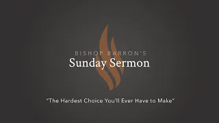The Hardest Choice You’ll Ever Have to Make — Bishop Barron’s Sunday Sermon