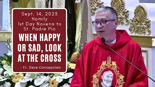 WHEN HAPPY OR SAD, LOOK AT THE CROSS - Homily by Fr. Dave Concepcion on 1st Day Novena to Padre Pio