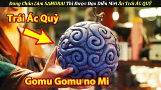 Đang Chán Làm SAMURAI Thì Đạo Diễn Mời Ăn Trái Gomu Gomu no Mi Cho Đổi Vai Luôn