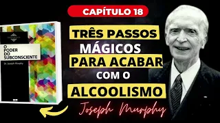 Como ACABAR com o ALCOLISMO   Joseph Murphy   O Poder do Subconsciente   CAPÍTULO 18