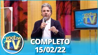 Você na TV (15/02/22) | Completo: Traição com colega gera briga; Pai procura filha há 1 ano