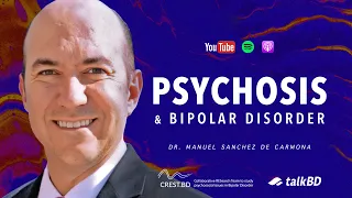 Psychosis & Bipolar Disorder: Signs & Treatment | Dr. Manuel Sánchez de Carmona | #talkBD EP 24 💭