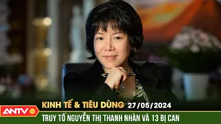 Bản tin kinh tế & tiêu dùng 27/5: Bà Nguyễn Thị Thanh Nhàn bị truy tố trong vụ án tại TP HCM | ANTV