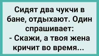 Два Чукчи в Бане о Женщинах! Сборник Свежих Смешных Жизненных Анекдотов!