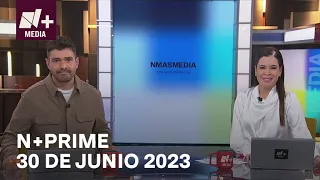 N+Prime - Programa Completo: 30 de junio 2023