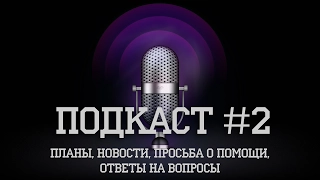 Подкаст #2 - Планы, Новости, Ответы на вопросы