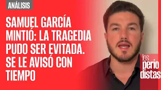 #Análisis ¬ Samuel García mintió: la tragedia pudo ser evitada. Se le avisó con tiempo