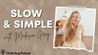 @MadisunGray  with A Real-Life Approach to Slow & Simple Living | Clutterbug Podcast # 181