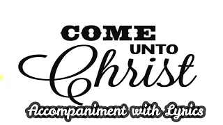 Come Unto Christ Accompaniment with Lyrics : 2014 Theme Song