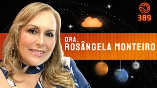 DRA ROSÂNGELA MONTEIRO - Venus Podcast #389