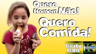 Quero homem não, Quero comida! - AtilaKw remix