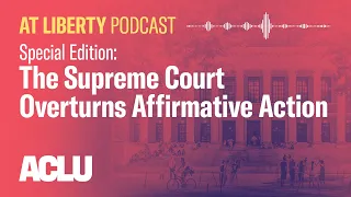 The Supreme Court Overturns Affirmative Action - ACLU - At Liberty: Special Edition