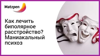 ► Биполярное расстройство  - как его лечить? Маниакально-депрессивный психоз [Мацпен]